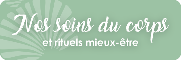 Nos soins du corps et rituel mieux-être